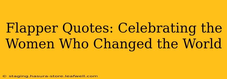 Flapper Quotes: Celebrating the Women Who Changed the World