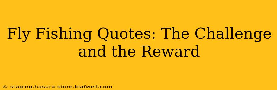 Fly Fishing Quotes: The Challenge and the Reward