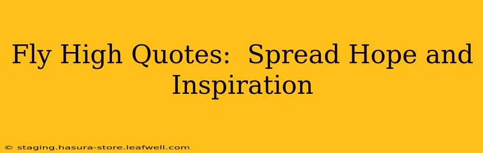 Fly High Quotes:  Spread Hope and Inspiration
