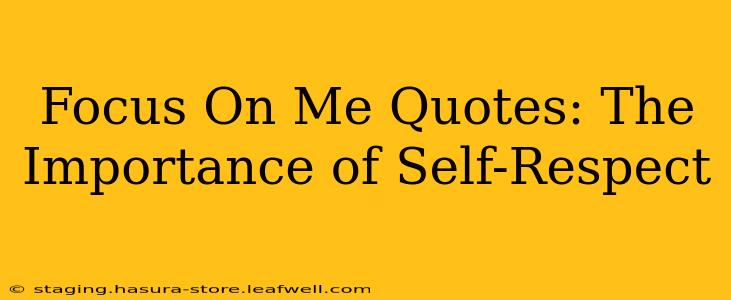 Focus On Me Quotes: The Importance of Self-Respect