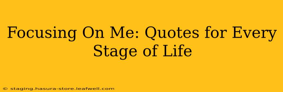 Focusing On Me: Quotes for Every Stage of Life