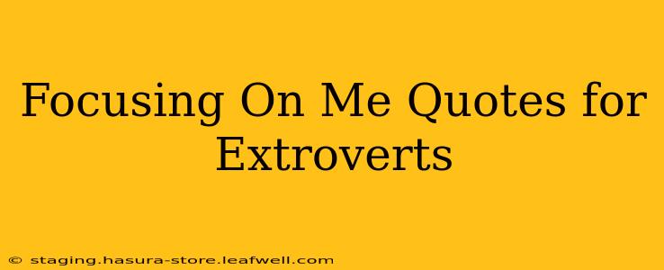 Focusing On Me Quotes for Extroverts