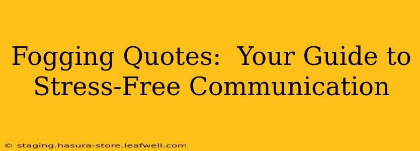 Fogging Quotes:  Your Guide to Stress-Free Communication