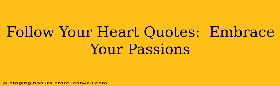 Follow Your Heart Quotes:  Embrace Your Passions