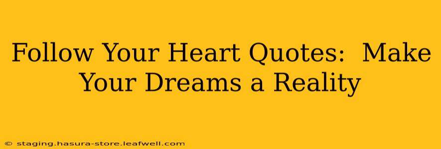Follow Your Heart Quotes:  Make Your Dreams a Reality