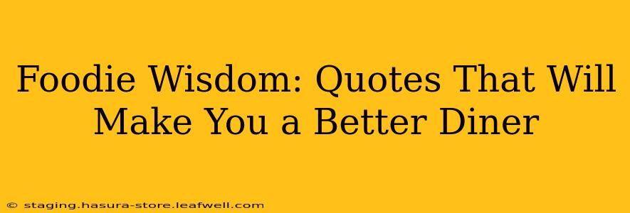 Foodie Wisdom: Quotes That Will Make You a Better Diner
