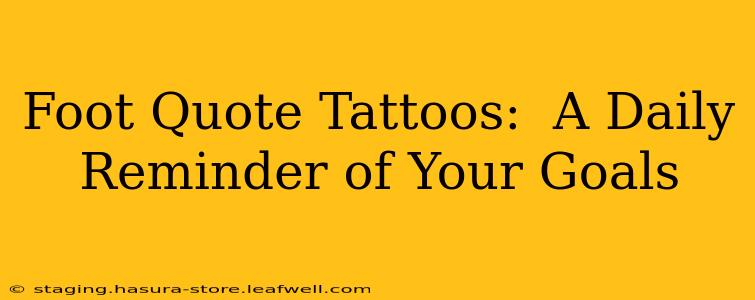 Foot Quote Tattoos:  A Daily Reminder of Your Goals