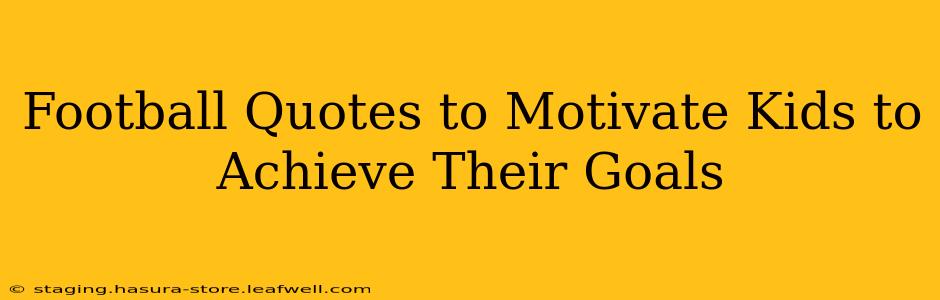 Football Quotes to Motivate Kids to Achieve Their Goals