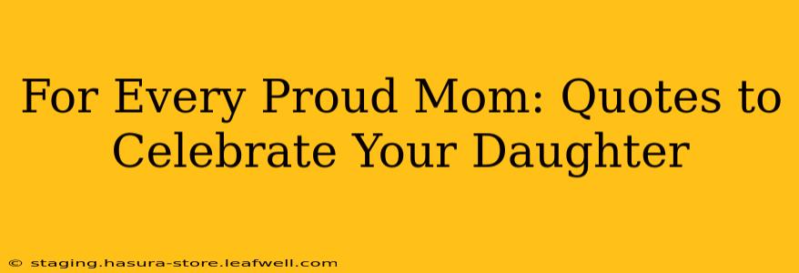For Every Proud Mom: Quotes to Celebrate Your Daughter