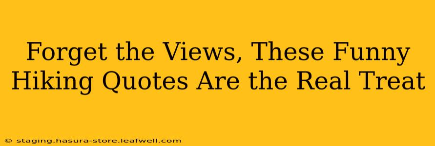 Forget the Views, These Funny Hiking Quotes Are the Real Treat