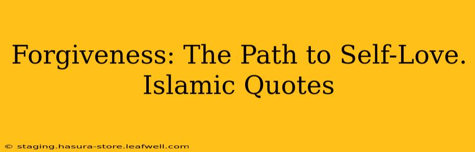 Forgiveness: The Path to Self-Love. Islamic Quotes