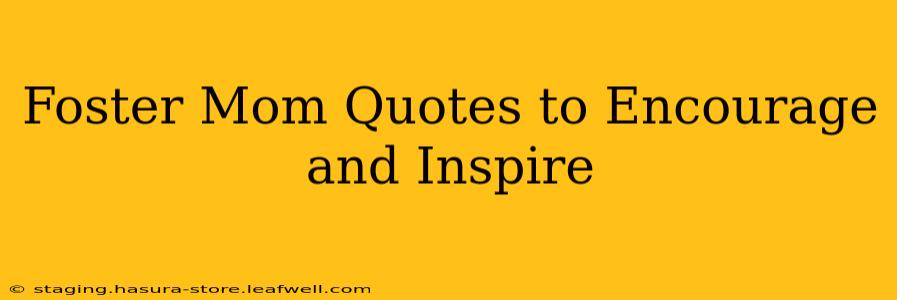 Foster Mom Quotes to Encourage and Inspire