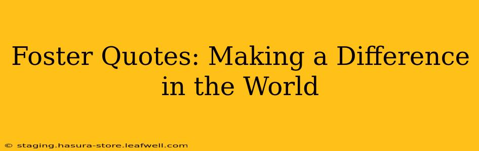 Foster Quotes: Making a Difference in the World