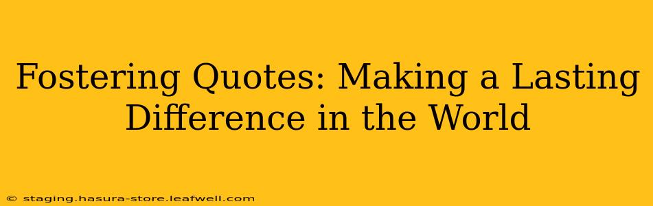 Fostering Quotes: Making a Lasting Difference in the World