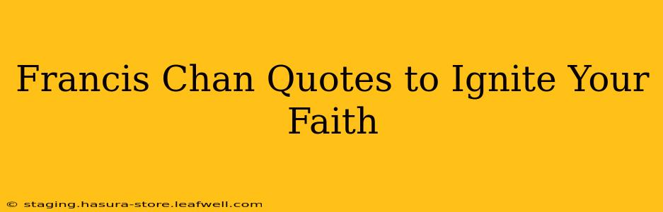 Francis Chan Quotes to Ignite Your Faith