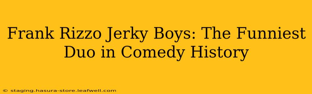 Frank Rizzo Jerky Boys: The Funniest Duo in Comedy History