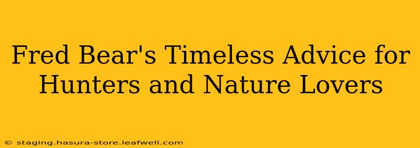 Fred Bear's Timeless Advice for Hunters and Nature Lovers