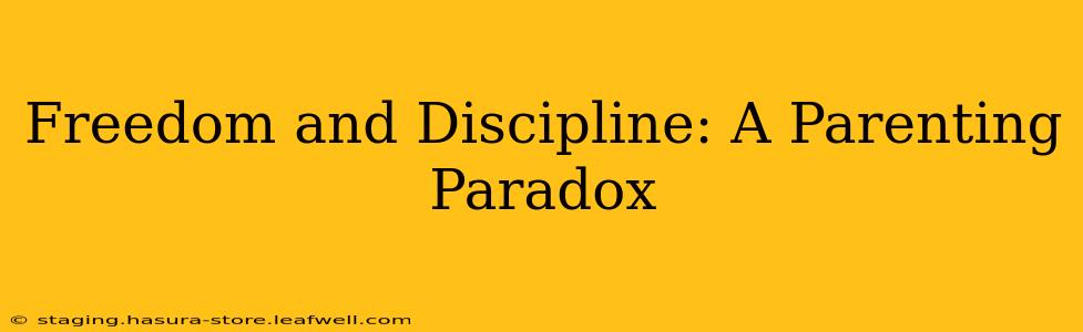Freedom and Discipline: A Parenting Paradox