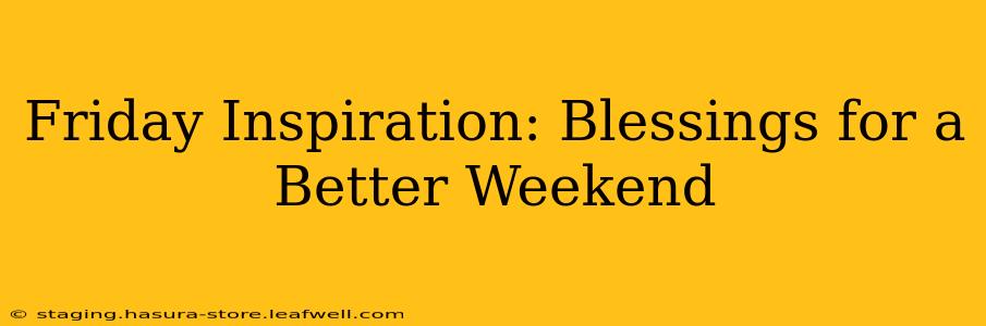 Friday Inspiration: Blessings for a Better Weekend