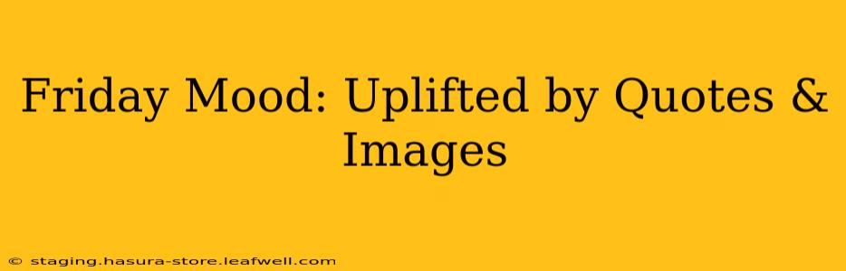 Friday Mood: Uplifted by Quotes & Images