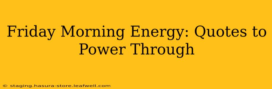 Friday Morning Energy: Quotes to Power Through