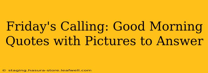 Friday's Calling: Good Morning Quotes with Pictures to Answer