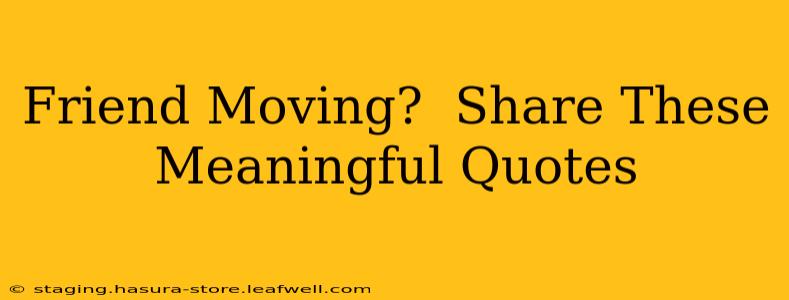 Friend Moving?  Share These Meaningful Quotes