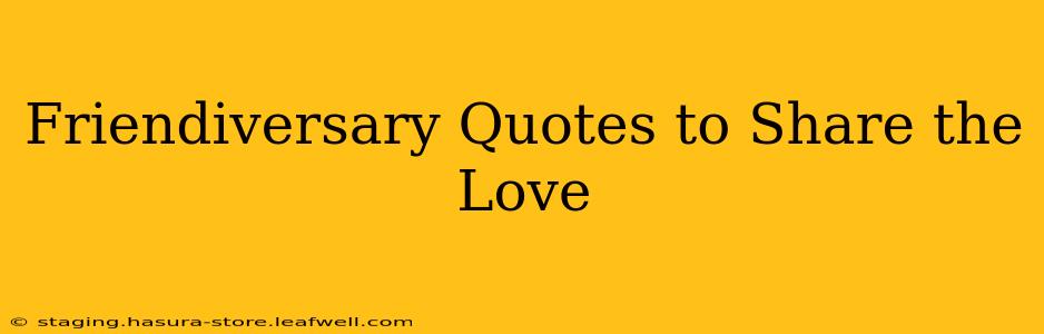 Friendiversary Quotes to Share the Love