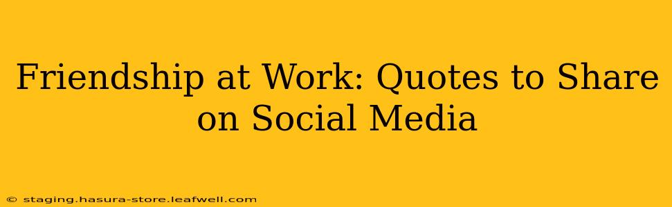 Friendship at Work: Quotes to Share on Social Media