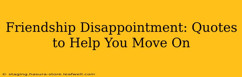 Friendship Disappointment: Quotes to Help You Move On