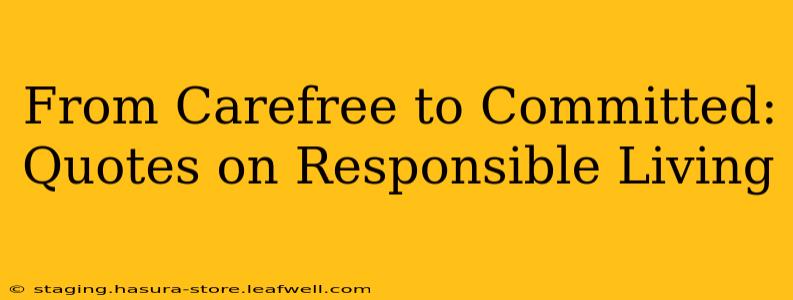 From Carefree to Committed:  Quotes on Responsible Living