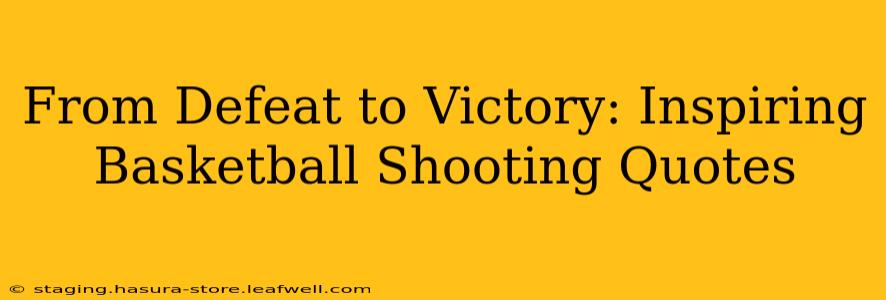 From Defeat to Victory: Inspiring Basketball Shooting Quotes