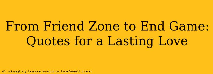 From Friend Zone to End Game: Quotes for a Lasting Love