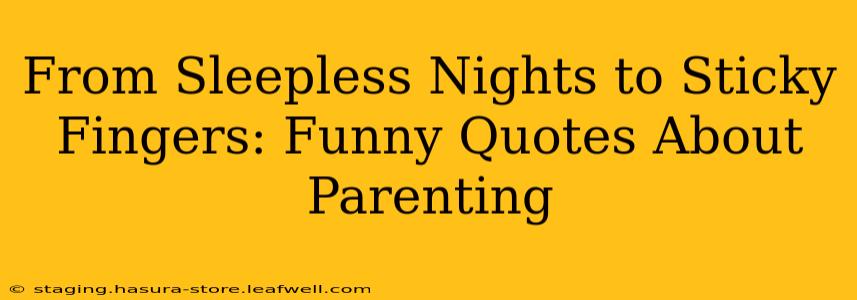 From Sleepless Nights to Sticky Fingers: Funny Quotes About Parenting