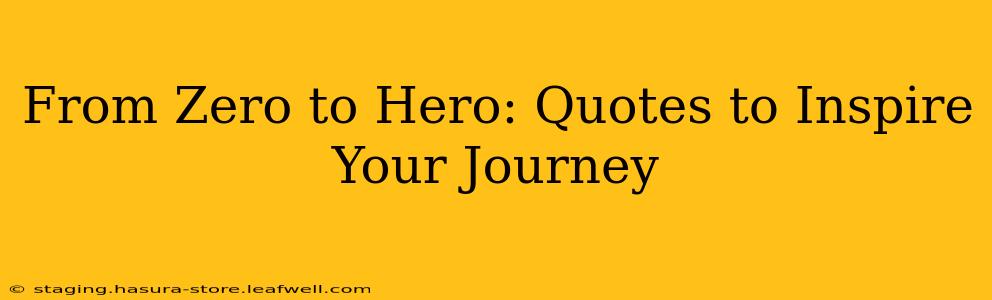 From Zero to Hero: Quotes to Inspire Your Journey