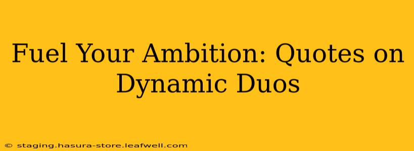 Fuel Your Ambition: Quotes on Dynamic Duos