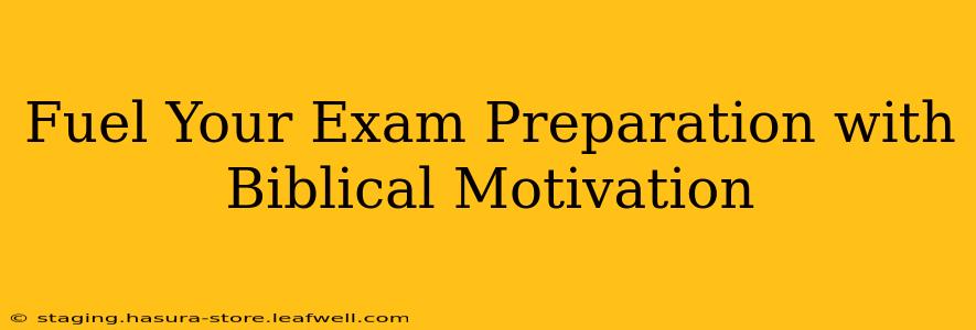 Fuel Your Exam Preparation with Biblical Motivation