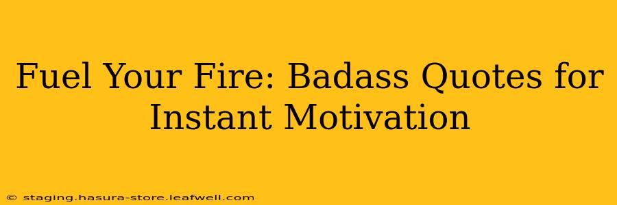 Fuel Your Fire: Badass Quotes for Instant Motivation