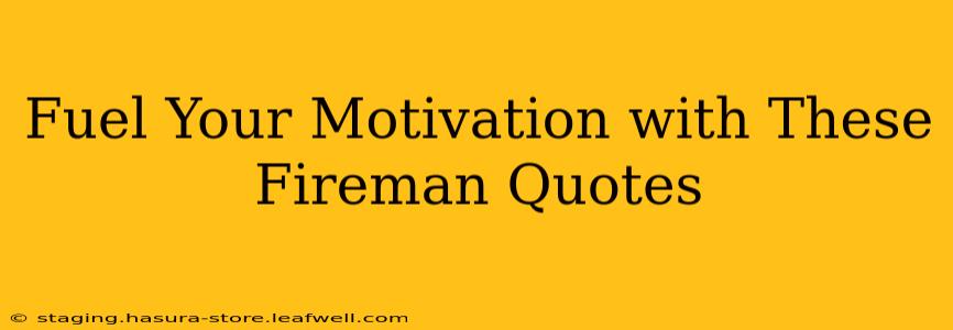 Fuel Your Motivation with These Fireman Quotes