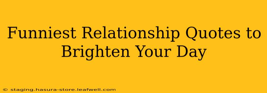 Funniest Relationship Quotes to Brighten Your Day