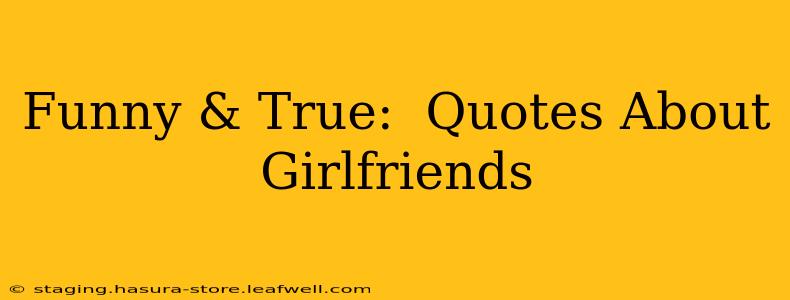 Funny & True:  Quotes About Girlfriends