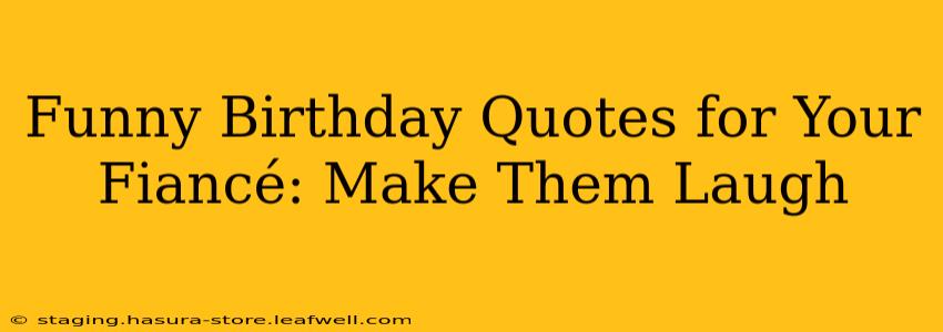 Funny Birthday Quotes for Your Fiancé: Make Them Laugh
