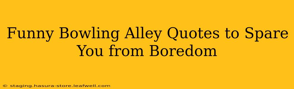 Funny Bowling Alley Quotes to Spare You from Boredom