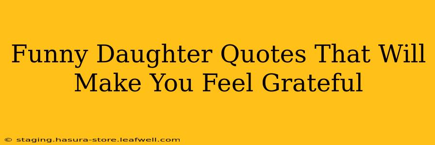 Funny Daughter Quotes That Will Make You Feel Grateful