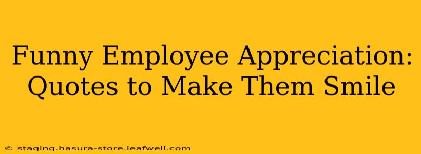 Funny Employee Appreciation: Quotes to Make Them Smile