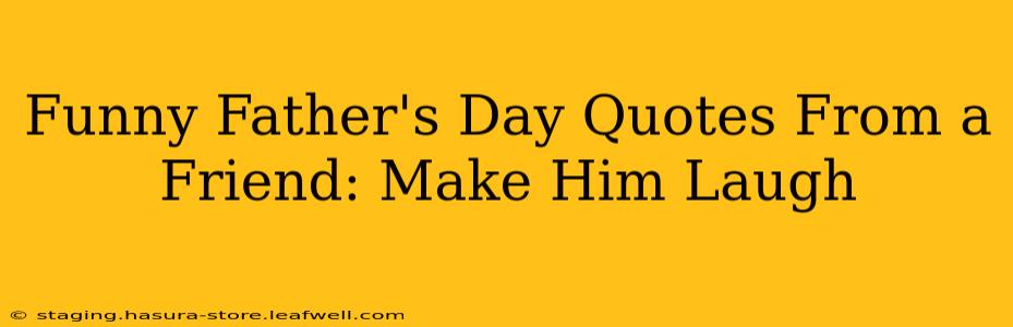 Funny Father's Day Quotes From a Friend: Make Him Laugh