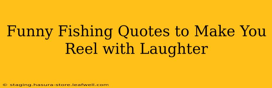 Funny Fishing Quotes to Make You Reel with Laughter