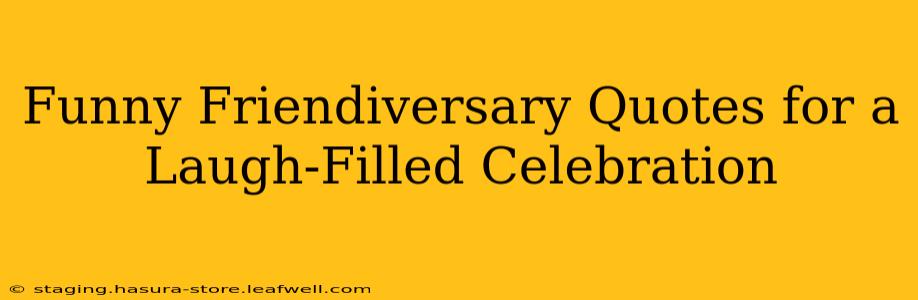 Funny Friendiversary Quotes for a Laugh-Filled Celebration