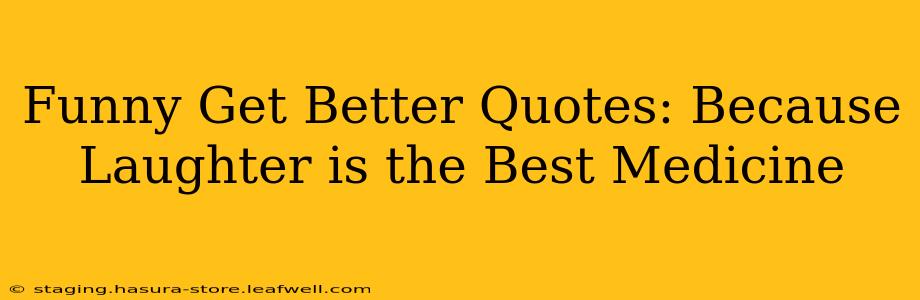 Funny Get Better Quotes: Because Laughter is the Best Medicine
