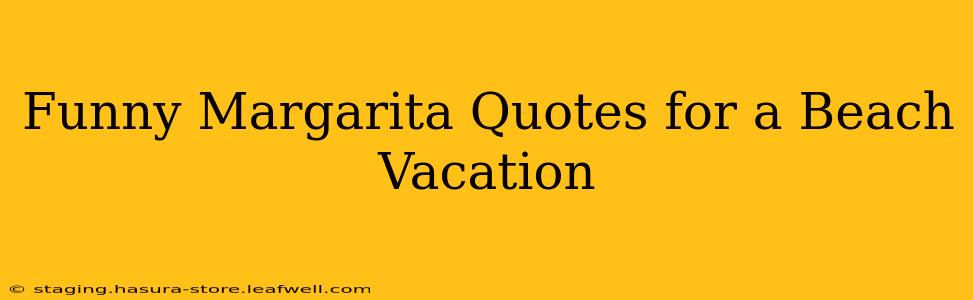 Funny Margarita Quotes for a Beach Vacation